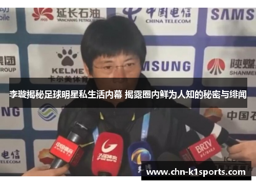 李璇揭秘足球明星私生活内幕 揭露圈内鲜为人知的秘密与绯闻 李璇揭秘足球明星私生活内幕 揭露圈内鲜为人知的秘密与绯闻