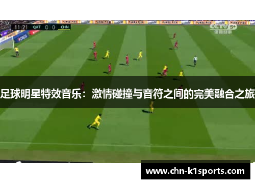 足球明星特效音乐:激情碰撞与音符之间的完美融合之旅 足球明星特效音乐:激情碰撞与音符之间的完美融合之旅