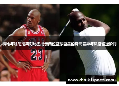 科比与姚明搞笑对比图揭示两位篮球巨星的身高差异与风格碰撞瞬间 科比与姚明搞笑对比图揭示两位篮球巨星的身高差异与风格碰撞瞬间
