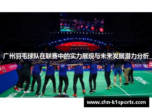 广州羽毛球队在联赛中的实力展现与未来发展潜力分析