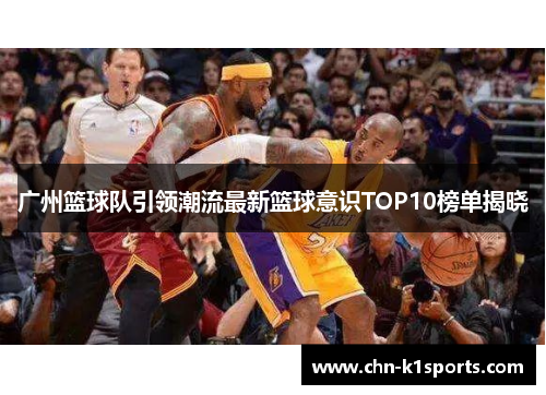 广州篮球队引领潮流最新篮球意识TOP10榜单揭晓