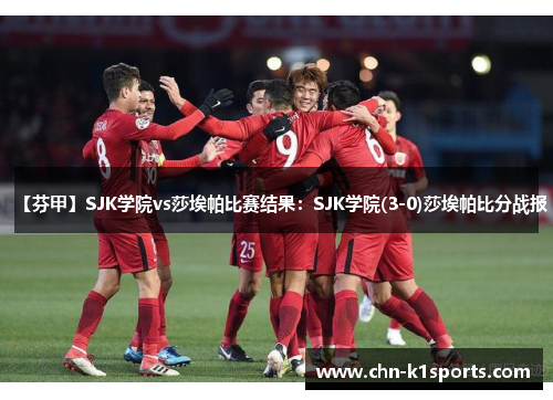 【芬甲】SJK学院vs莎埃帕比赛结果：SJK学院(3-0)莎埃帕比分战报